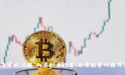 2023年可以“0撸”的虚拟币推荐：无需投资的赚钱新方式