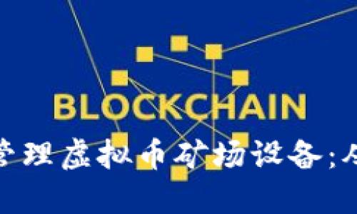 如何选择与管理虚拟币矿场设备：从入门到精通