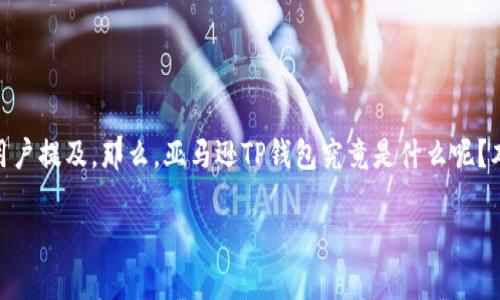亚马逊TP钱包是什么意思？

在数字支付和电子商务的时代，各种新的术语和工具不断涌现。在这些术语中，“TP钱包”逐渐被一些亚马逊用户提及。那么，亚马逊TP钱包究竟是什么呢？本文将深入解析TP钱包在亚马逊平台上的作用及相关概念，并回答一些常见的问题，为用户提供全面的指导。

亚马逊TP钱包全解析：什么是TP钱包及其使用方法