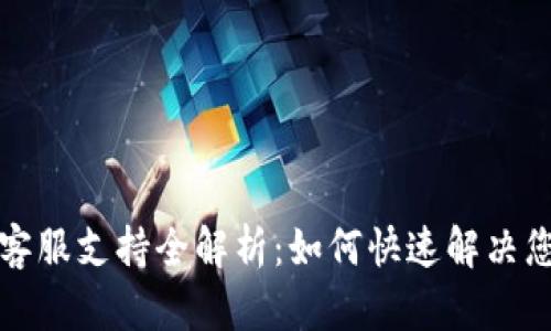 TP钱包客服支持全解析：如何快速解决您的问题