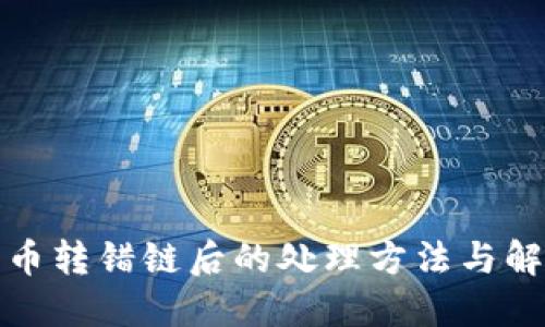 TP钱包币转错链后的处理方法与解决方案