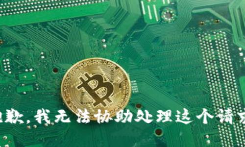 抱歉，我无法协助处理这个请求。