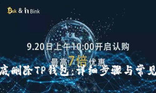 : 如何彻底删除TP钱包：详细步骤与常见问题解答