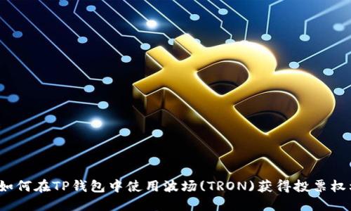  如何在TP钱包中使用波场(TRON)获得投票权利