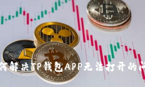  如何解决TP钱包APP无法打开的问题？