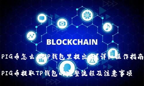 PIG币怎么从TP钱包里提出来？详细操作指南

PIG币提取TP钱包的完整流程及注意事项