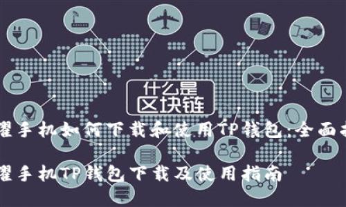 荣耀手机如何下载和使用TP钱包：全面指南

荣耀手机TP钱包下载及使用指南