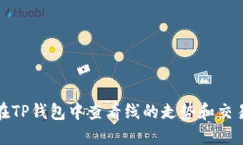 如何在TP钱包中查看线的走势和交易信息