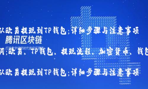 如何从欧易提现到TP钱包：详细步骤与注意事项

关键词：欧易, TP钱包, 提现流程, 加密货币, 钱包安全

如何从欧易提现到TP钱包：详细步骤与注意事项