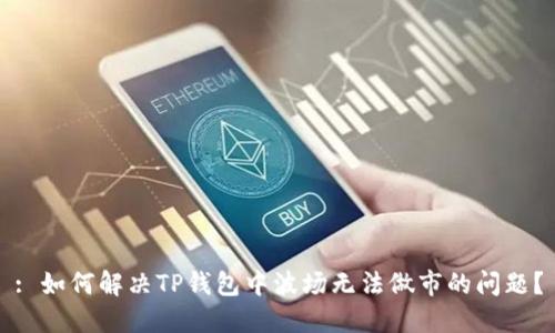 : 如何解决TP钱包中波场无法做市的问题？