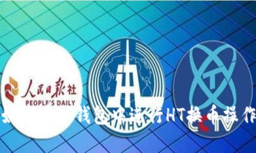 如何在TP钱包中进行HT换币操作