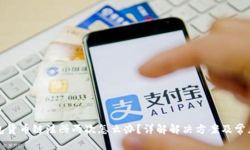 TP钱包货币链注册两次怎么办？详解解决方案及常见问题