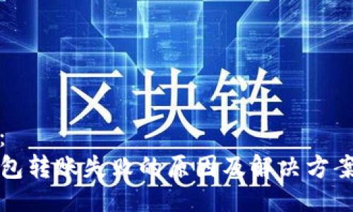 生成：  
TP钱包转账失败的原因及解决方案详解