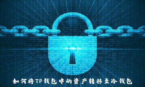  
如何将TP钱包中的资产转移至冷钱包