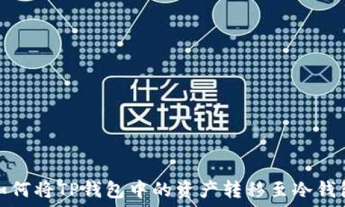  
如何将TP钱包中的资产转移至冷钱包