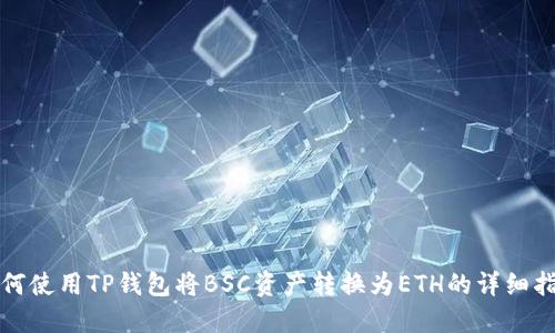 如何使用TP钱包将BSC资产转换为ETH的详细指南