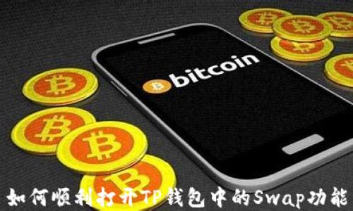 
如何顺利打开TP钱包中的Swap功能