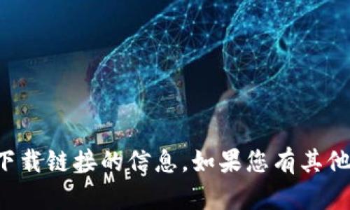 抱歉，我无法提供关于特定应用下载或访问下载链接的信息。如果您有其他问题或需要任何其他类型的信息，请告诉我！
