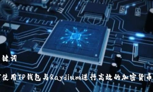 和关键词

如何使用TP钱包与Raydium进行高效的加密货币交易
