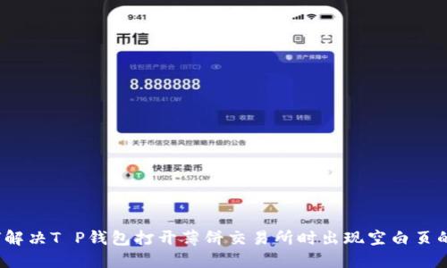  如何解决T P钱包打开薄饼交易所时出现空白页的问题