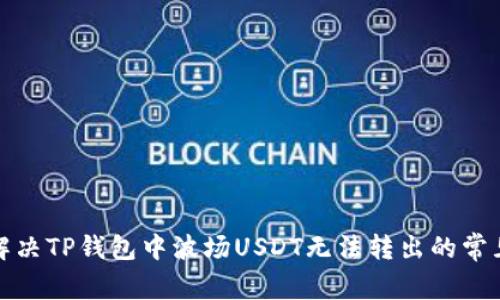 如何解决TP钱包中波场USDT无法转出的常见问题