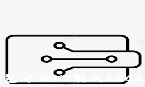   
如何将TP钱包中的HT转成ERC20？完美指南
