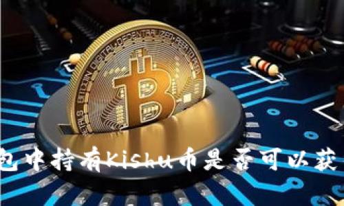 在TP钱包中持有Kishu币是否可以获得分红？