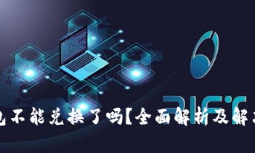 TP钱包不能兑换了吗？全面解析及解决方案