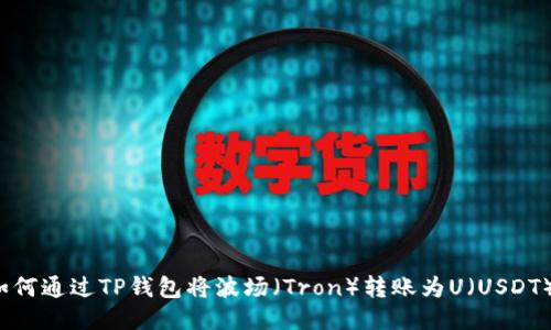 如何通过TP钱包将波场（Tron）转账为U（USDT）?
