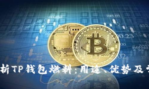题目：全面解析TP钱包燃料：用途、优势及常见问题解答