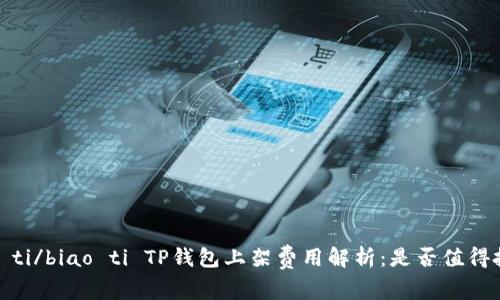 biao ti/biao ti TP钱包上架费用解析：是否值得投入？