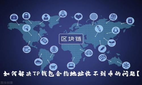 如何解决TP钱包合约地址收不到币的问题？