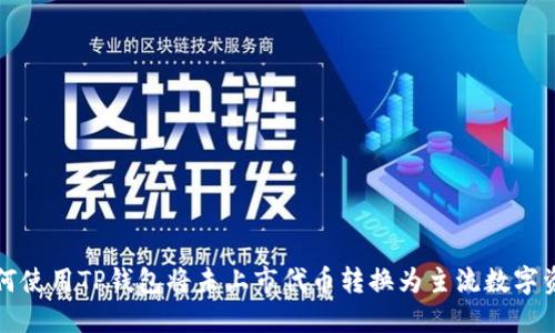 如何使用TP钱包将未上市代币转换为主流数字资产