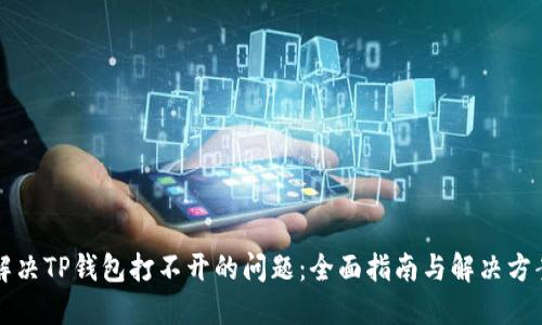 解决TP钱包打不开的问题：全面指南与解决方案