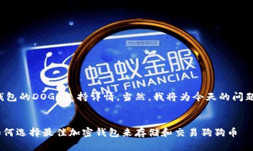 中的内容将涉及TP钱包的DOGE支持详情，当然，我将为今天的问题做一个系统的回答。


TP钱包支持DOGE：如何选择最佳加密钱包来存储和交易狗狗币