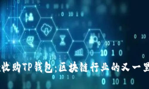 OKEx收购TP钱包：区块链行业的又一里程碑