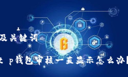 及关键词

t p钱包审核一直显示怎么办？