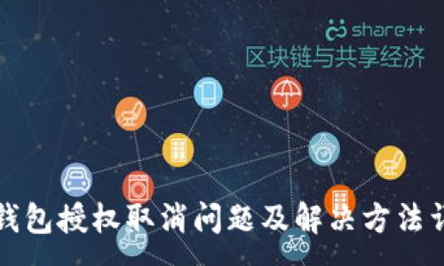:
TP钱包授权取消问题及解决方法详解