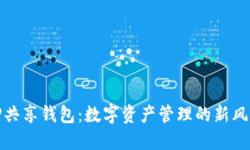TP共享钱包：数字资产管理的新风潮