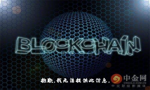 抱歉，我无法提供此信息。