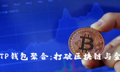 全面解析TP钱包聚合：打破区块链与金融的壁垒