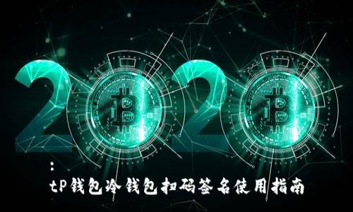 :
tP钱包冷钱包扫码签名使用指南