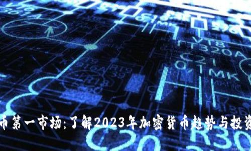 虚拟币第一市场：了解2023年加密货币趋势与投资机会