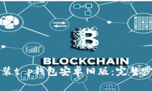 如何下载和安装t p钱包安卓旧版：完整步骤与注意事项