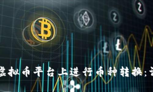 如何在虚拟币平台上进行币种转换：详尽指南